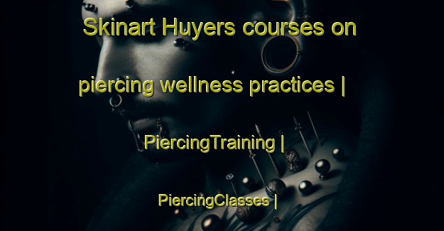 Skinart Huyers courses on piercing wellness practices | PiercingTraining | PiercingClasses | SkinartTraining-Belgium